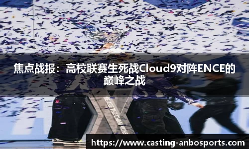 焦点战报:高校联赛生死战Cloud9对阵ENCE的巅峰之战