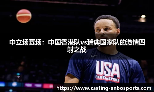 中立场赛场:中国香港队vs瑞典国家队的激情四射之战